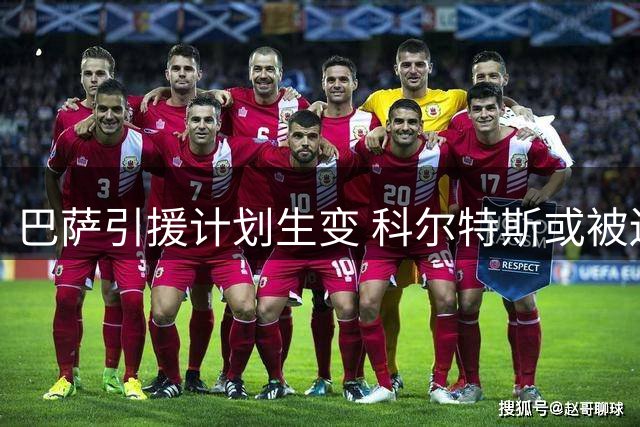 巴萨引援计划生变 科尔特斯或被迫离队