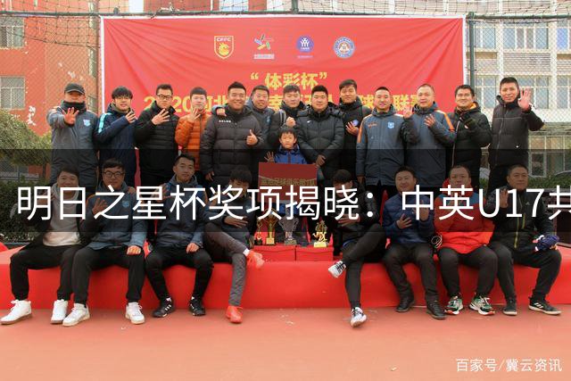 明日之星杯奖项揭晓：中英U17共享桂冠 赵松源闪耀赛场